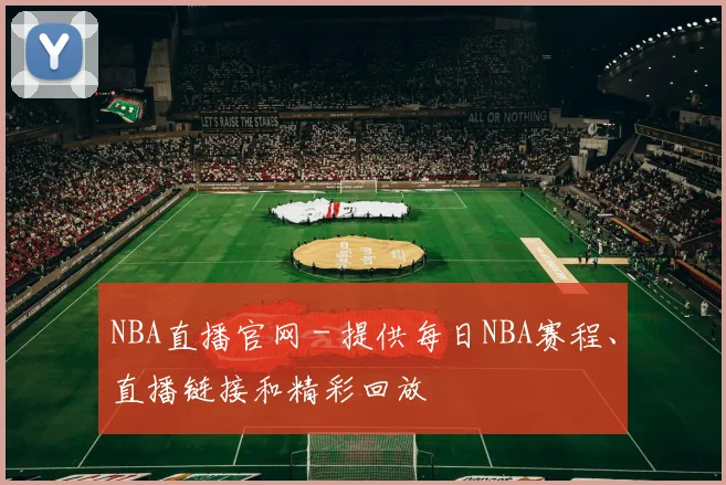 NBA直播官网 - 提供每日NBA赛程、直播链接和精彩回放