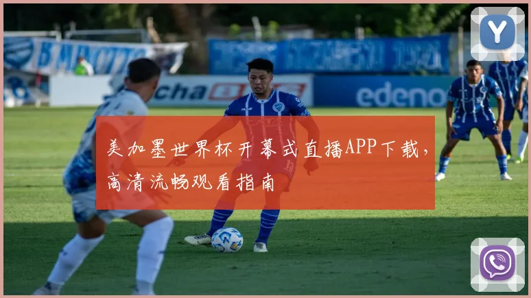 美加墨世界杯开幕式直播APP下载，高清流畅观看指南