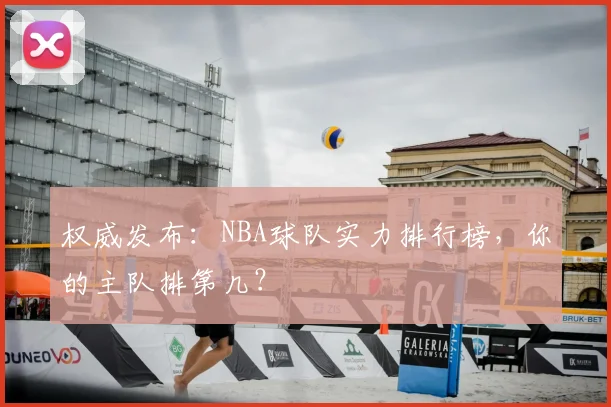 权威发布：NBA球队实力排行榜，你的主队排第几？