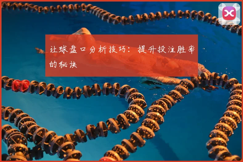 让球盘口分析技巧：提升投注胜率的秘诀